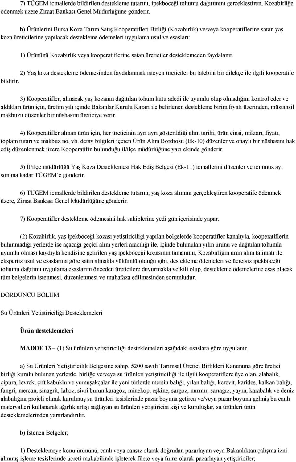 Kozabirlik veya kooperatiflerine satan üreticiler desteklemeden faydalanır. 2) Yaş koza destekleme ödemesinden faydalanmak isteyen üreticiler bu talebini bir dilekçe ile ilgili kooperatife bildirir.