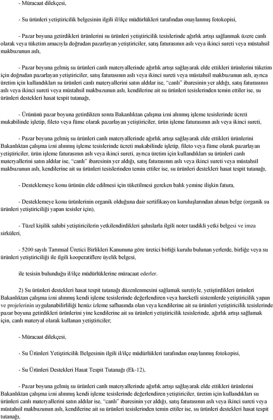 boyuna gelmiş su ürünleri canlı materyallerinde ağırlık artışı sağlayarak elde ettikleri ürünlerini tüketim için doğrudan pazarlayan yetiştiriciler, satış faturasının aslı veya ikinci sureti veya