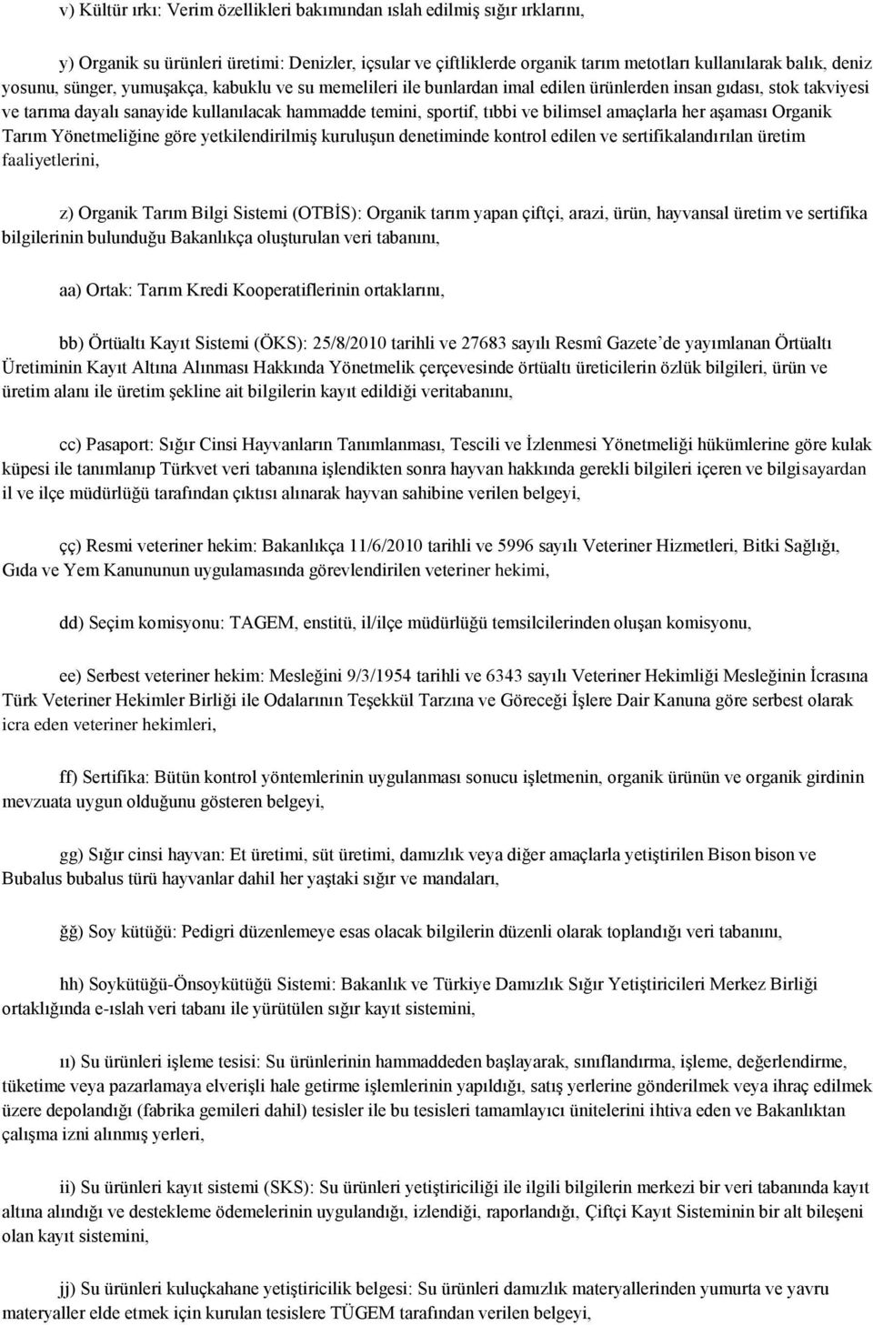 amaçlarla her aşaması Organik Tarım Yönetmeliğine göre yetkilendirilmiş kuruluşun denetiminde kontrol edilen ve sertifikalandırılan üretim faaliyetlerini, z) Organik Tarım Bilgi Sistemi (OTBİS):