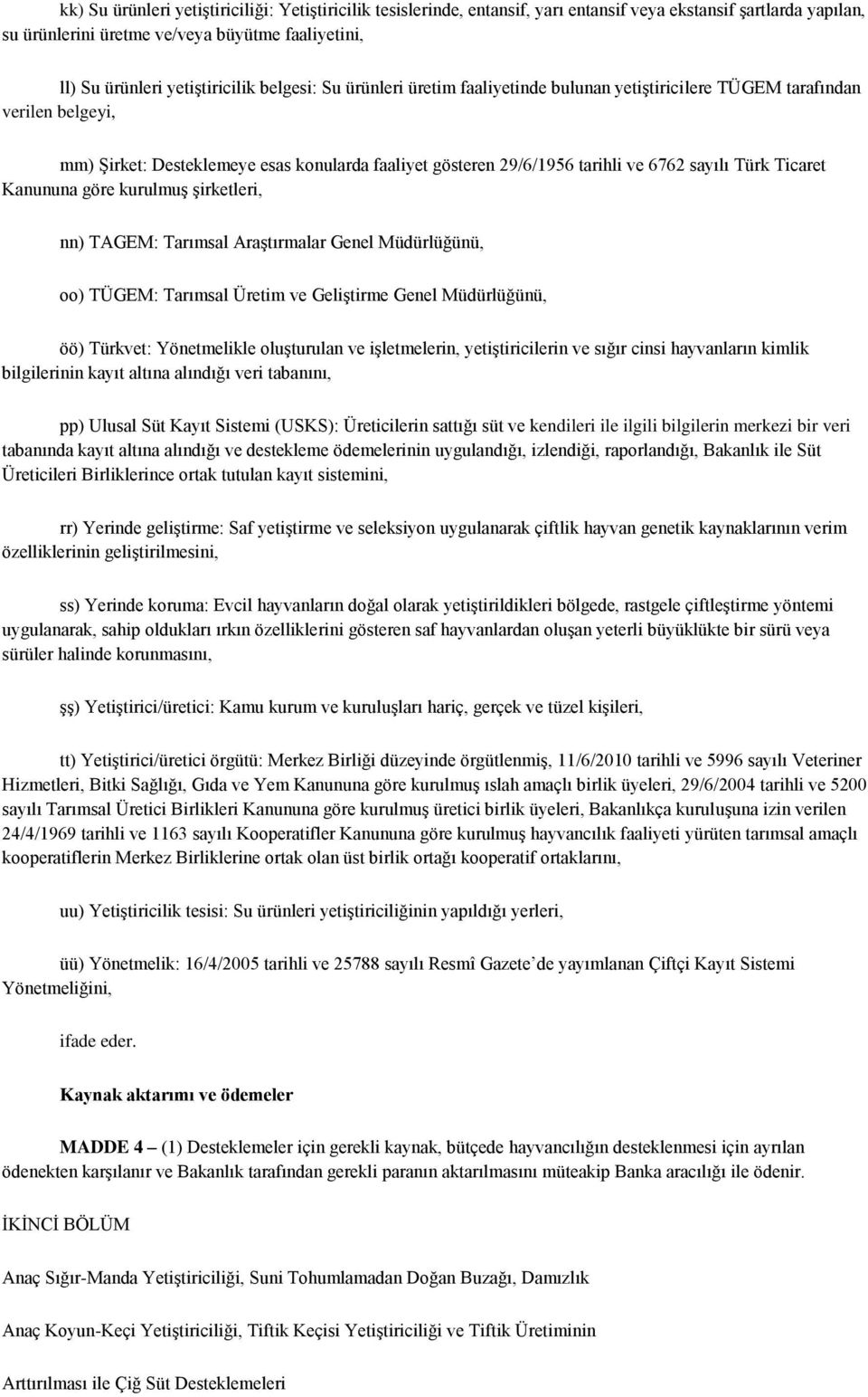 sayılı Türk Ticaret Kanununa göre kurulmuş şirketleri, nn) TAGEM: Tarımsal Araştırmalar Genel Müdürlüğünü, oo) TÜGEM: Tarımsal Üretim ve Geliştirme Genel Müdürlüğünü, öö) Türkvet: Yönetmelikle