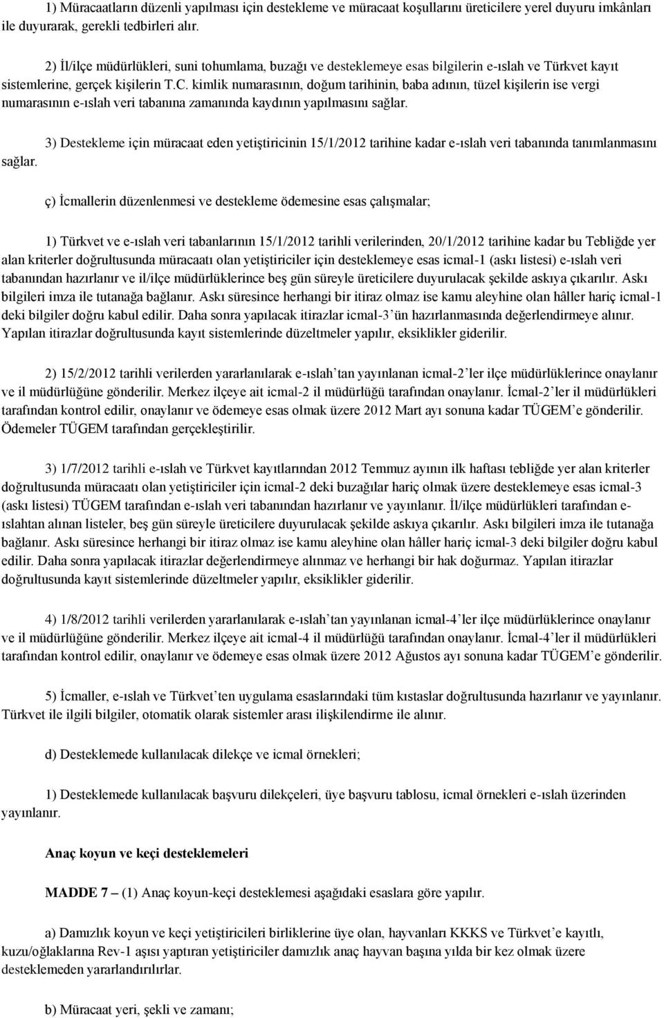 kimlik numarasının, doğum tarihinin, baba adının, tüzel kişilerin ise vergi numarasının e-ıslah veri tabanına zamanında kaydının yapılmasını sağlar.