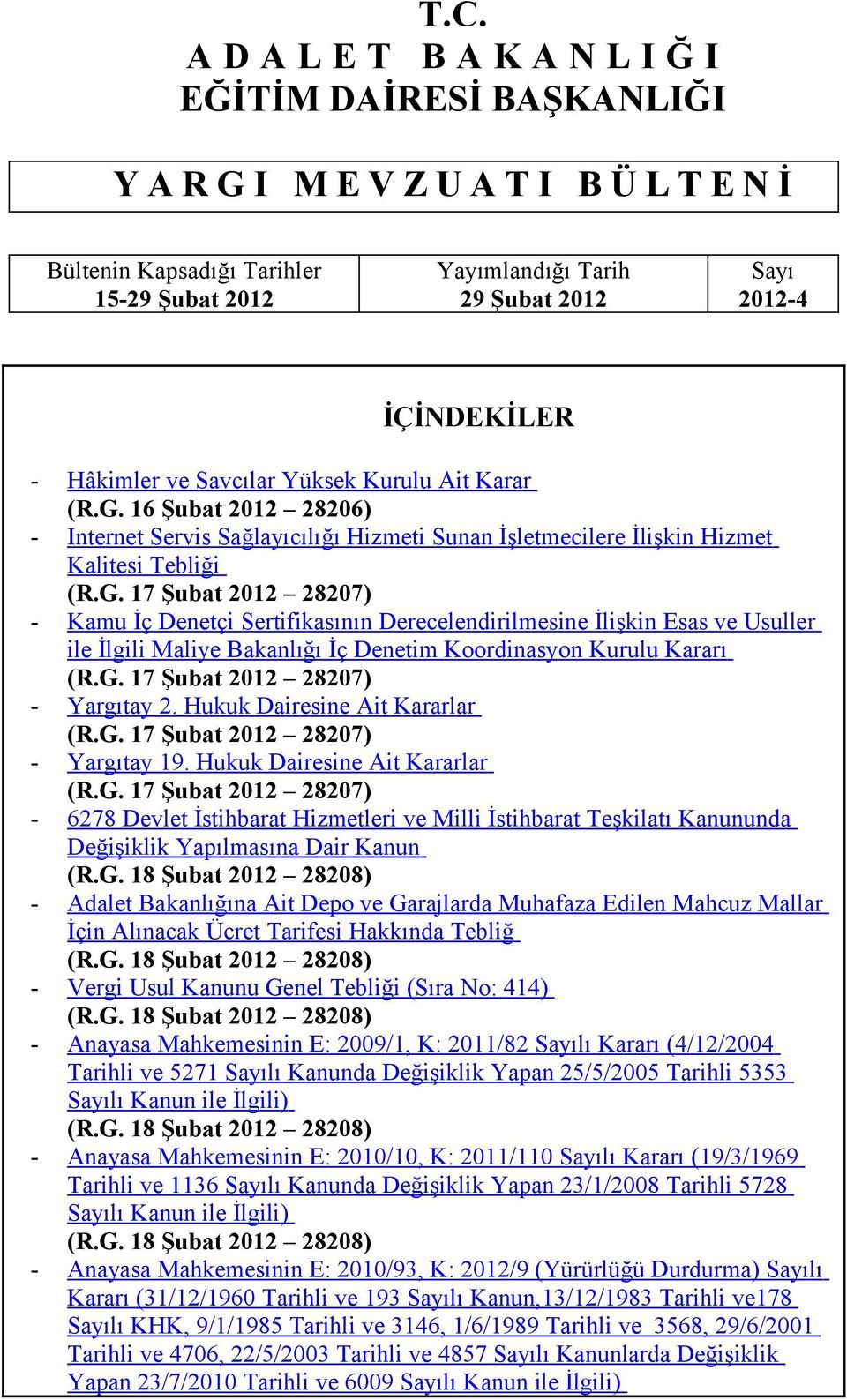 G. 17 Şubat 2012 28207) Yargıtay 2. Hukuk Dairesine Ait Kararlar (R.G. 17 Şubat 2012 28207) Yargıtay 19. Hukuk Dairesine Ait Kararlar (R.G. 17 Şubat 2012 28207) 6278 Devlet İstihbarat Hizmetleri ve Milli İstihbarat Teşkilatı Kanununda Değişiklik Yapılmasına Dair Kanun (R.