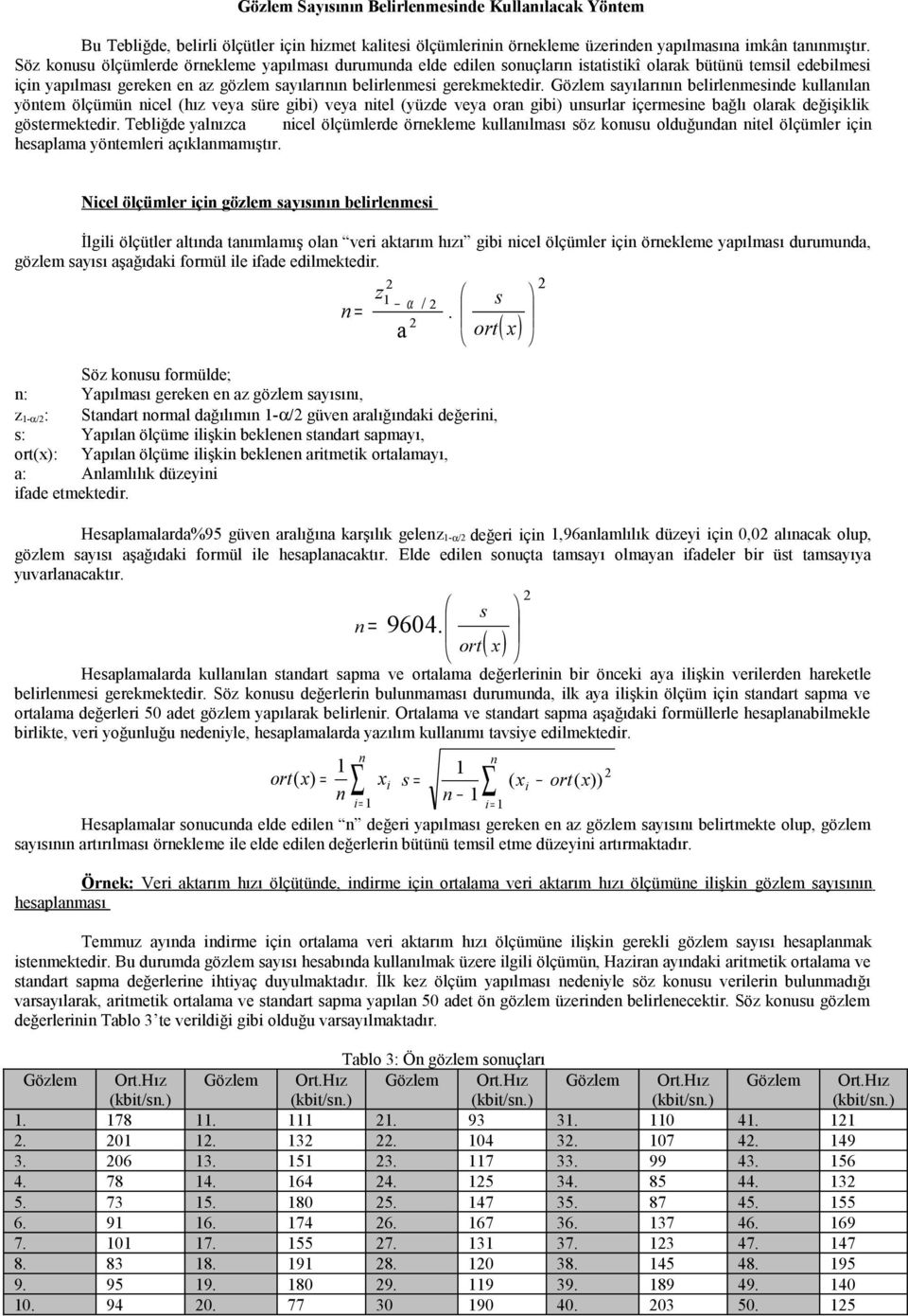 Gözlem sayılarının belirlenmesinde kullanılan yöntem ölçümün nicel (hız veya süre gibi) veya nitel (yüzde veya oran gibi) unsurlar içermesine bağlı olarak değişiklik göstermektedir.