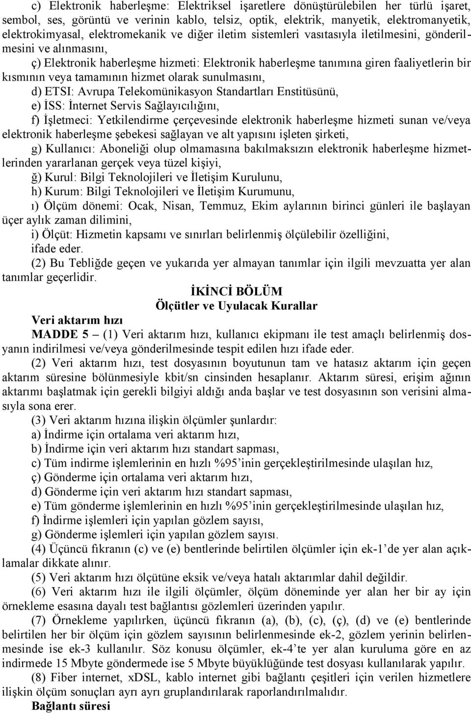 veya tamamının hizmet olarak sunulmasını, d) ETSI: Avrupa Telekomünikasyon Standartları Enstitüsünü, e) İSS: İnternet Servis Sağlayıcılığını, f) İşletmeci: Yetkilendirme çerçevesinde elektronik