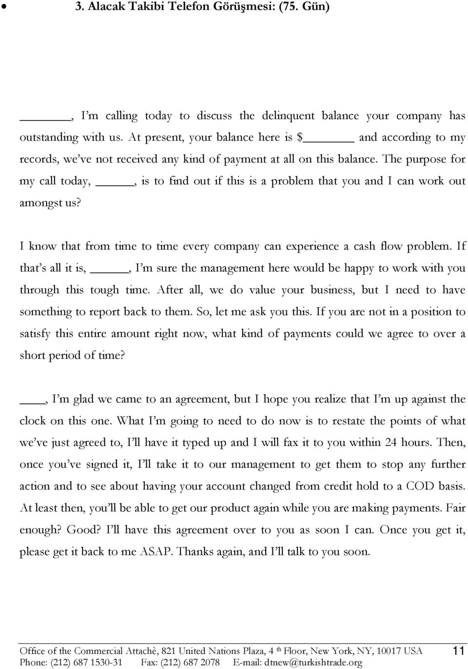 The purpose for my call today,, is to find out if this is a problem that you and I can work out amongst us? I know that from time to time every company can experience a cash flow problem.