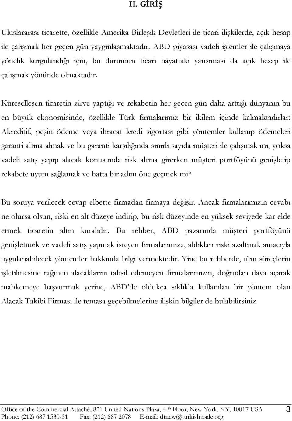 Küreselleşen ticaretin zirve yaptığı ve rekabetin her geçen gün daha arttığı dünyanın bu en büyük ekonomisinde, özellikle Türk firmalarımız bir ikilem içinde kalmaktadırlar: Akreditif, peşin ödeme