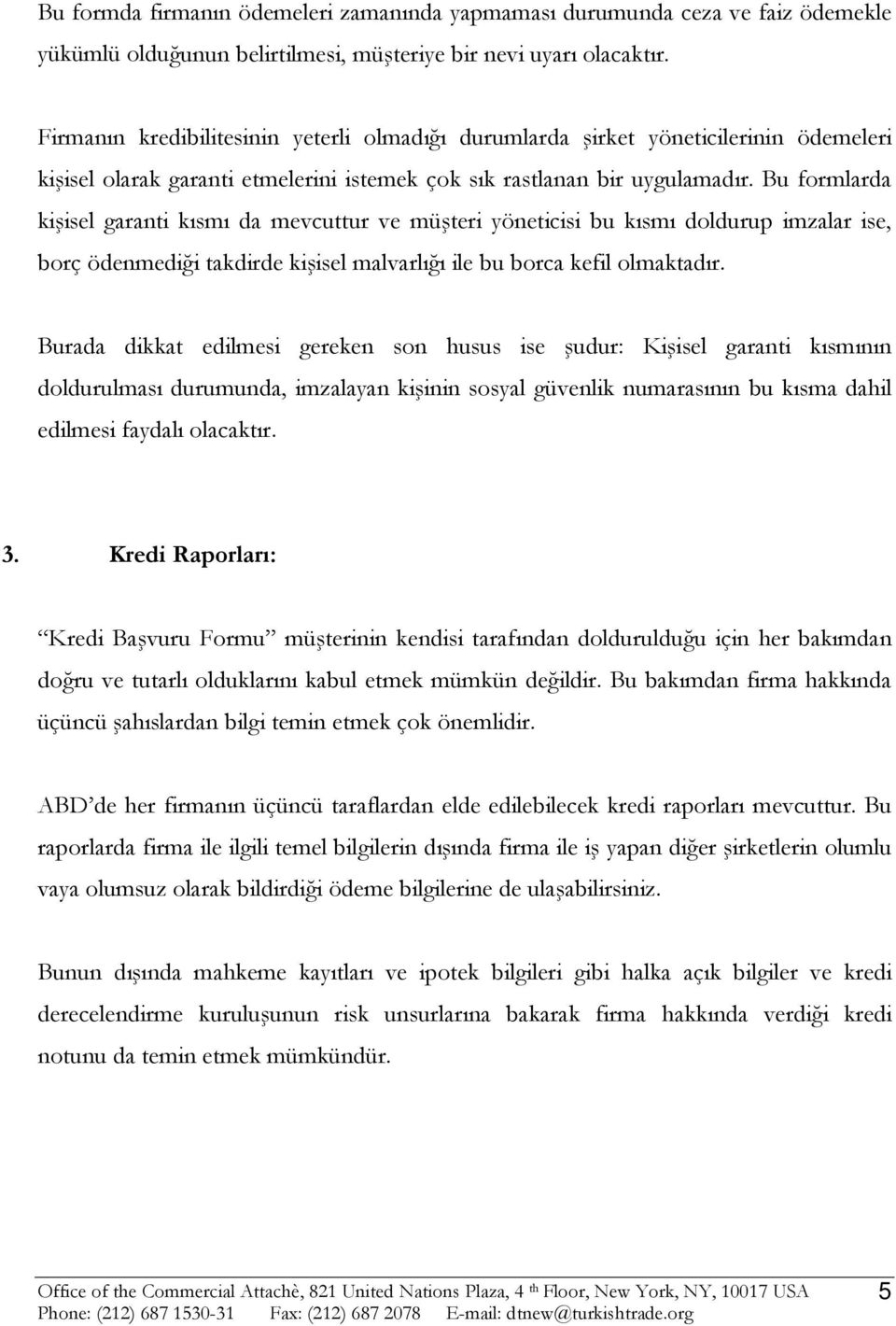 Bu formlarda kişisel garanti kısmı da mevcuttur ve müşteri yöneticisi bu kısmı doldurup imzalar ise, borç ödenmediği takdirde kişisel malvarlığı ile bu borca kefil olmaktadır.