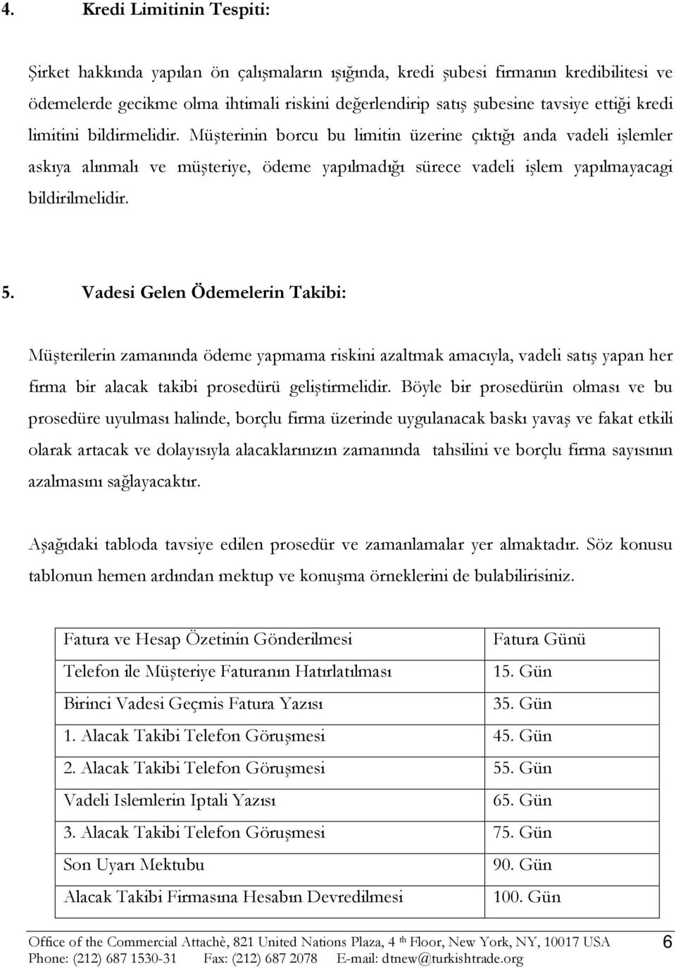 5. Vadesi Gelen Ödemelerin Takibi: Müşterilerin zamanında ödeme yapmama riskini azaltmak amacıyla, vadeli satış yapan her firma bir alacak takibi prosedürü geliştirmelidir.