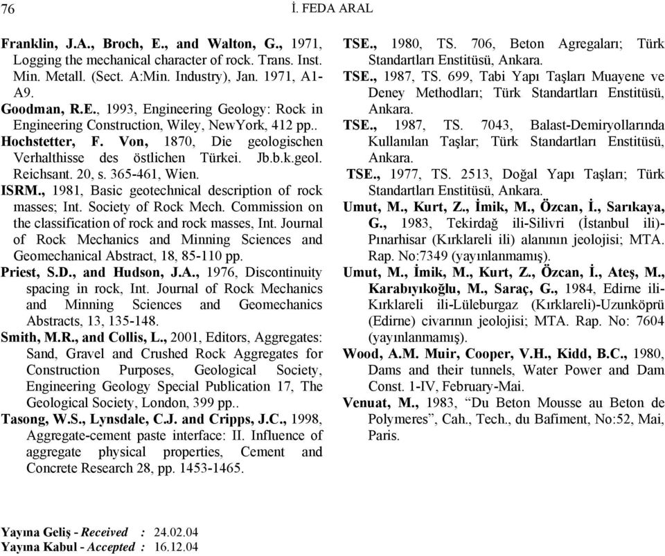 Society of Rock Mech. Commission on the classification of rock and rock masses, Int. Journal of Rock Mechanics and Minning Sciences and Geomechanical Abstract, 18, 85-110 pp. Priest, S.D.