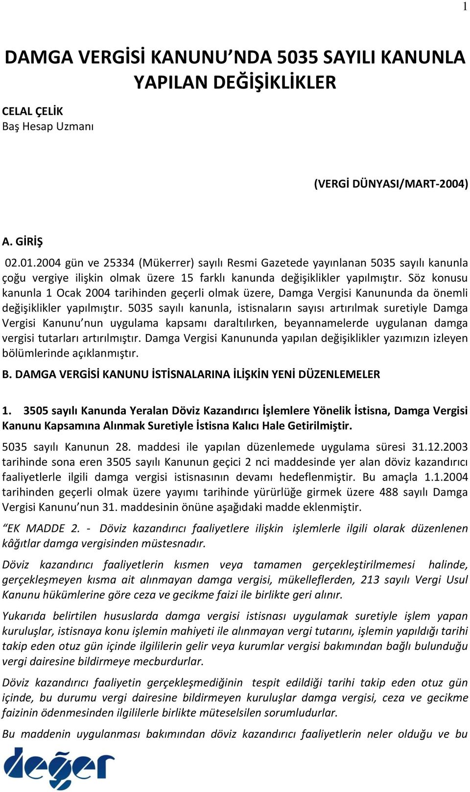 Söz konusu kanunla 1 Ocak 2004 tarihinden geçerli olmak üzere, Damga Vergisi Kanununda da önemli değişiklikler yapılmıştır.