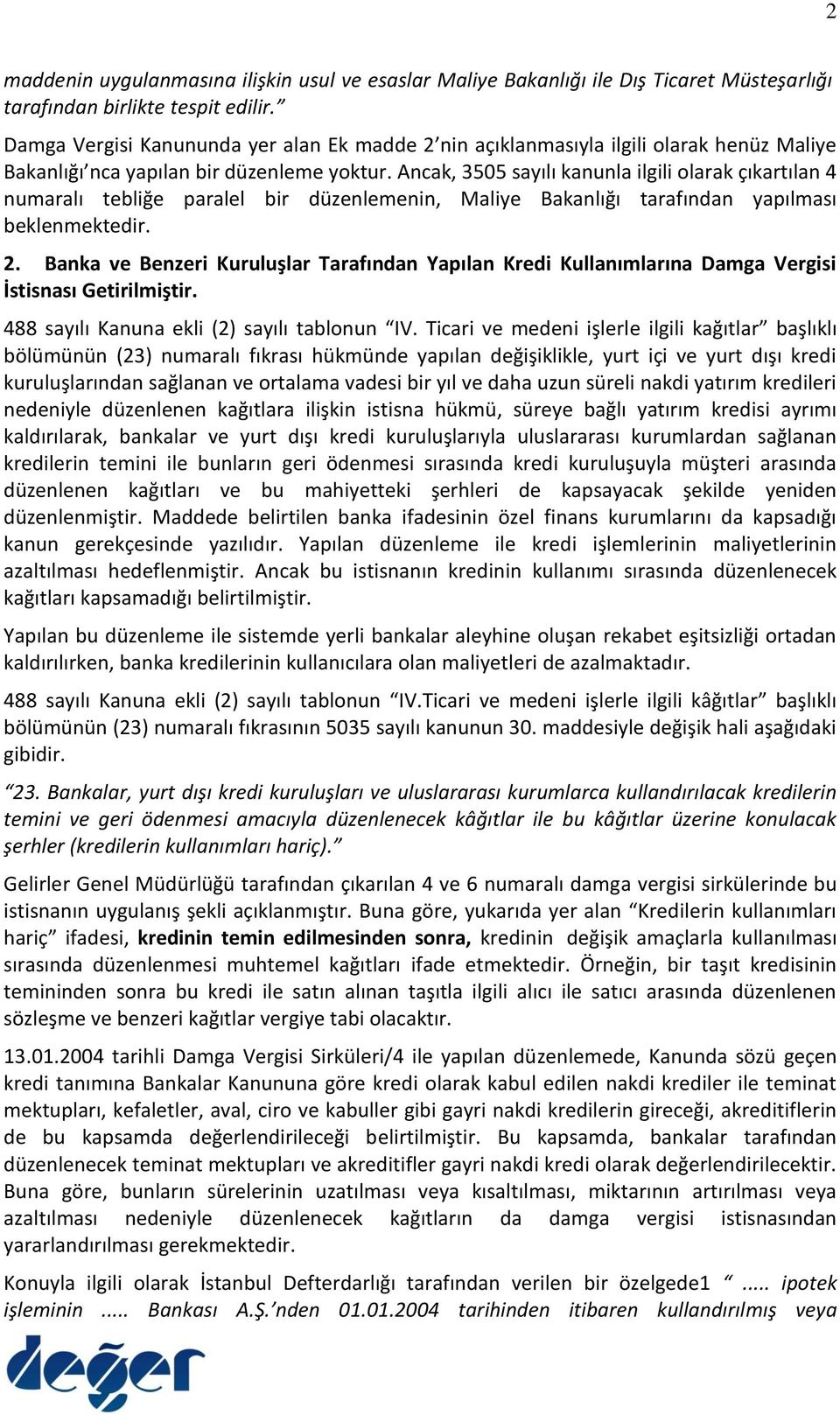 Ancak, 3505 sayılı kanunla ilgili olarak çıkartılan 4 numaralı tebliğe paralel bir düzenlemenin, Maliye Bakanlığı tarafından yapılması beklenmektedir. 2.