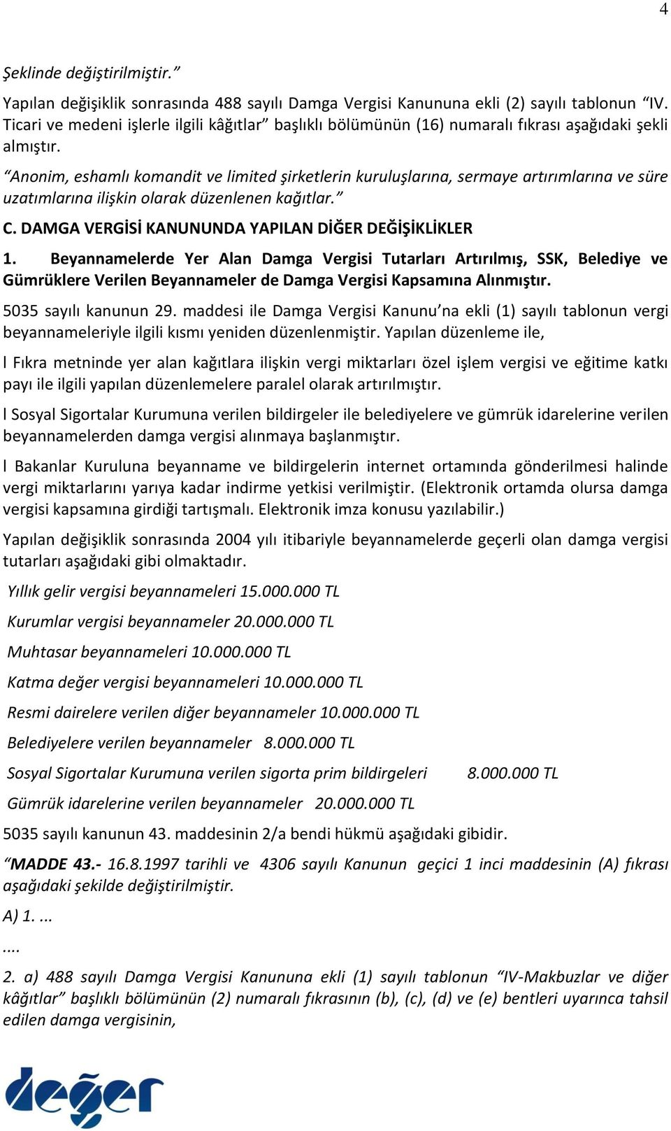 Anonim, eshamlı komandit ve limited şirketlerin kuruluşlarına, sermaye artırımlarına ve süre uzatımlarına ilişkin olarak düzenlenen kağıtlar. C. DAMGA VERGİSİ KANUNUNDA YAPILAN DİĞER DEĞİŞİKLİKLER 1.