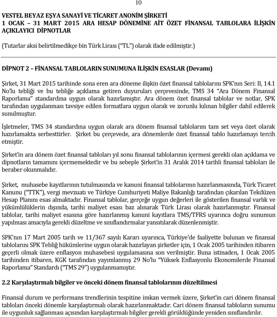 Ara dönem özet finansal tablolar ve notlar, SPK tarafından uygulanması tavsiye edilen formatlara uygun olarak ve zorunlu kılınan bilgiler dahil edilerek sunulmuştur.