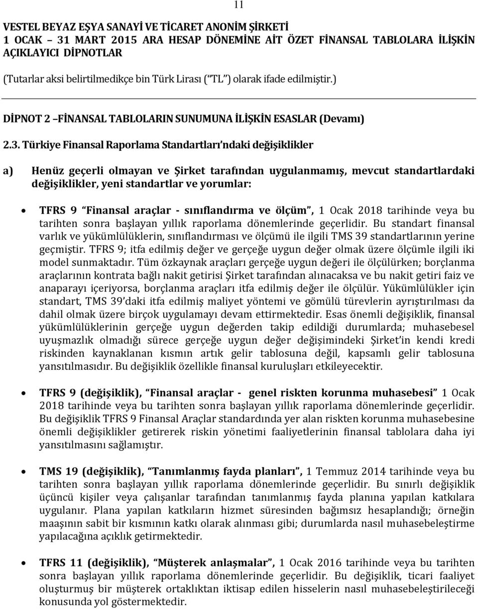 Finansal araçlar - sınıflandırma ve ölçüm, 1 Ocak 2018 tarihinde veya bu tarihten sonra başlayan yıllık raporlama dönemlerinde geçerlidir.