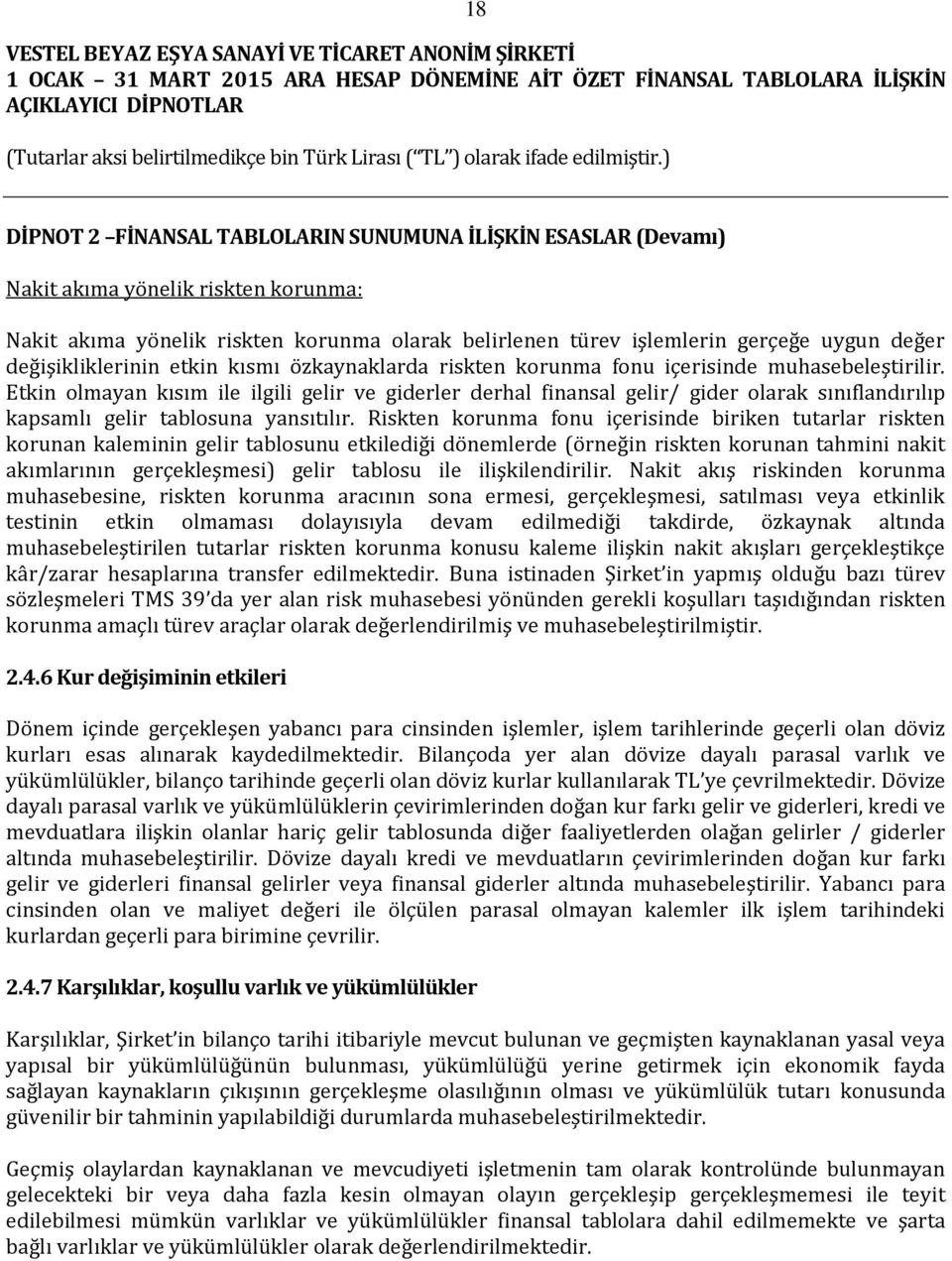 Etkin olmayan kısım ile ilgili gelir ve giderler derhal finansal gelir/ gider olarak sınıflandırılıp kapsamlı gelir tablosuna yansıtılır.