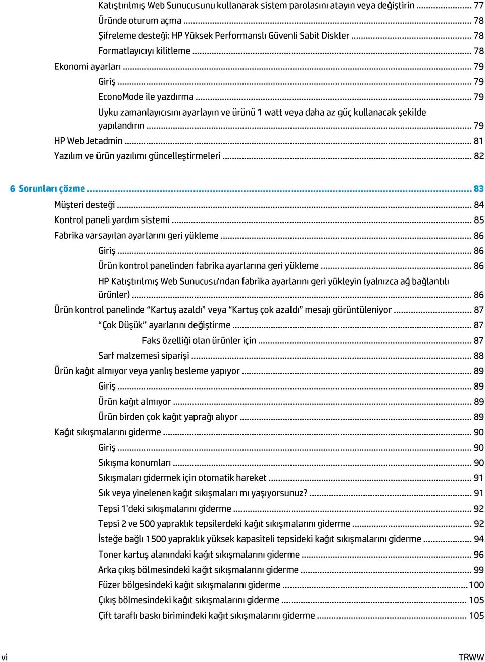 .. 79 HP Web Jetadmin... 81 Yazılım ve ürün yazılımı güncelleştirmeleri... 82 6 Sorunları çözme... 83 Müşteri desteği... 84 Kontrol paneli yardım sistemi.