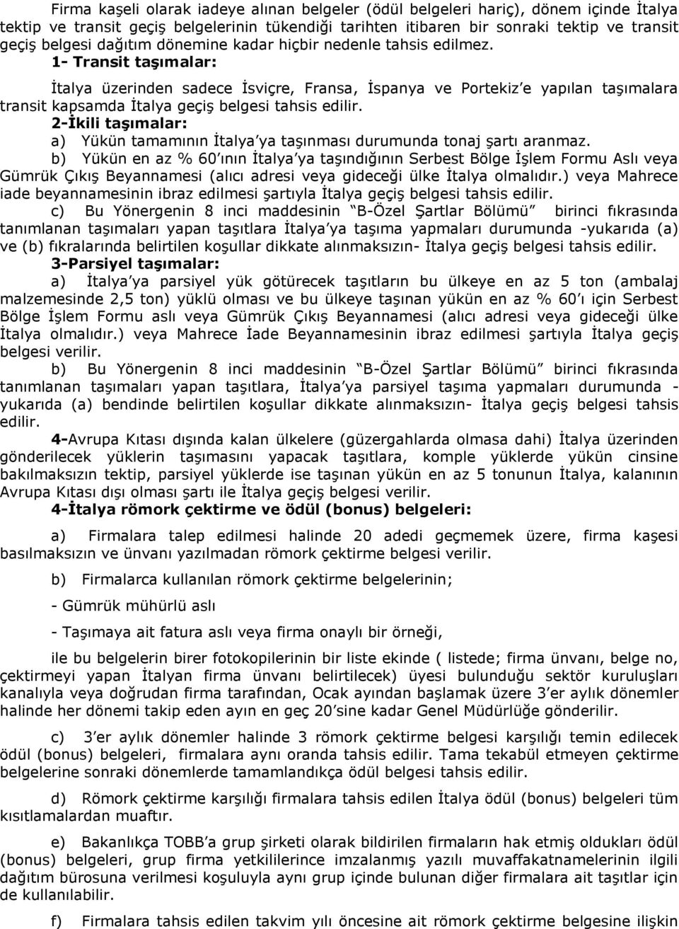 1- Transit taşımalar: İtalya üzerinden sadece İsviçre, Fransa, İspanya ve Portekiz e yapılan taşımalara transit kapsamda İtalya geçiş belgesi tahsis edilir.