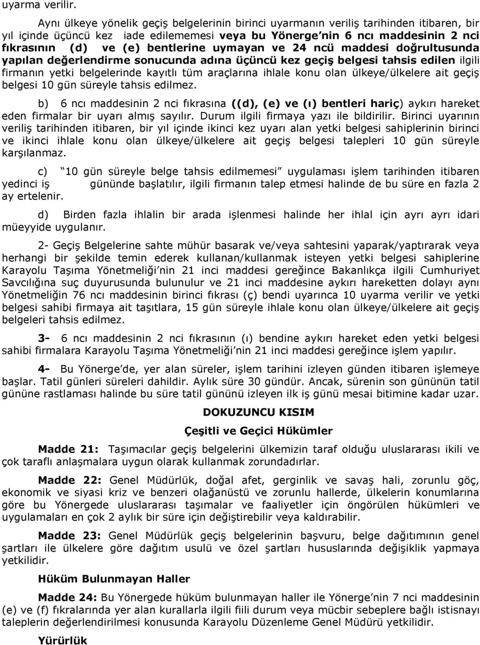 bentlerine uymayan ve 24 ncü maddesi doğrultusunda yapılan değerlendirme sonucunda adına üçüncü kez geçiş belgesi tahsis edilen ilgili firmanın yetki belgelerinde kayıtlı tüm araçlarına ihlale konu