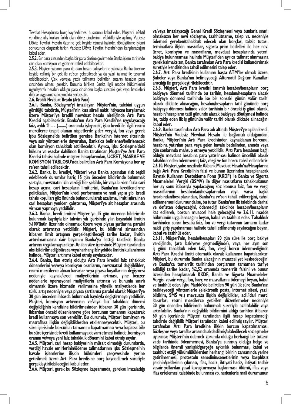 Vadesiz Döviz Tevdiat Hesabı ndan karşılanacağını kabul eder. 2.5.2. Bir para cinsinden başka bir para cinsine çevirmede Banka işlem tarihinde cari olan komisyon ve giderleri tahsil edebilecektir. 2.5.3.