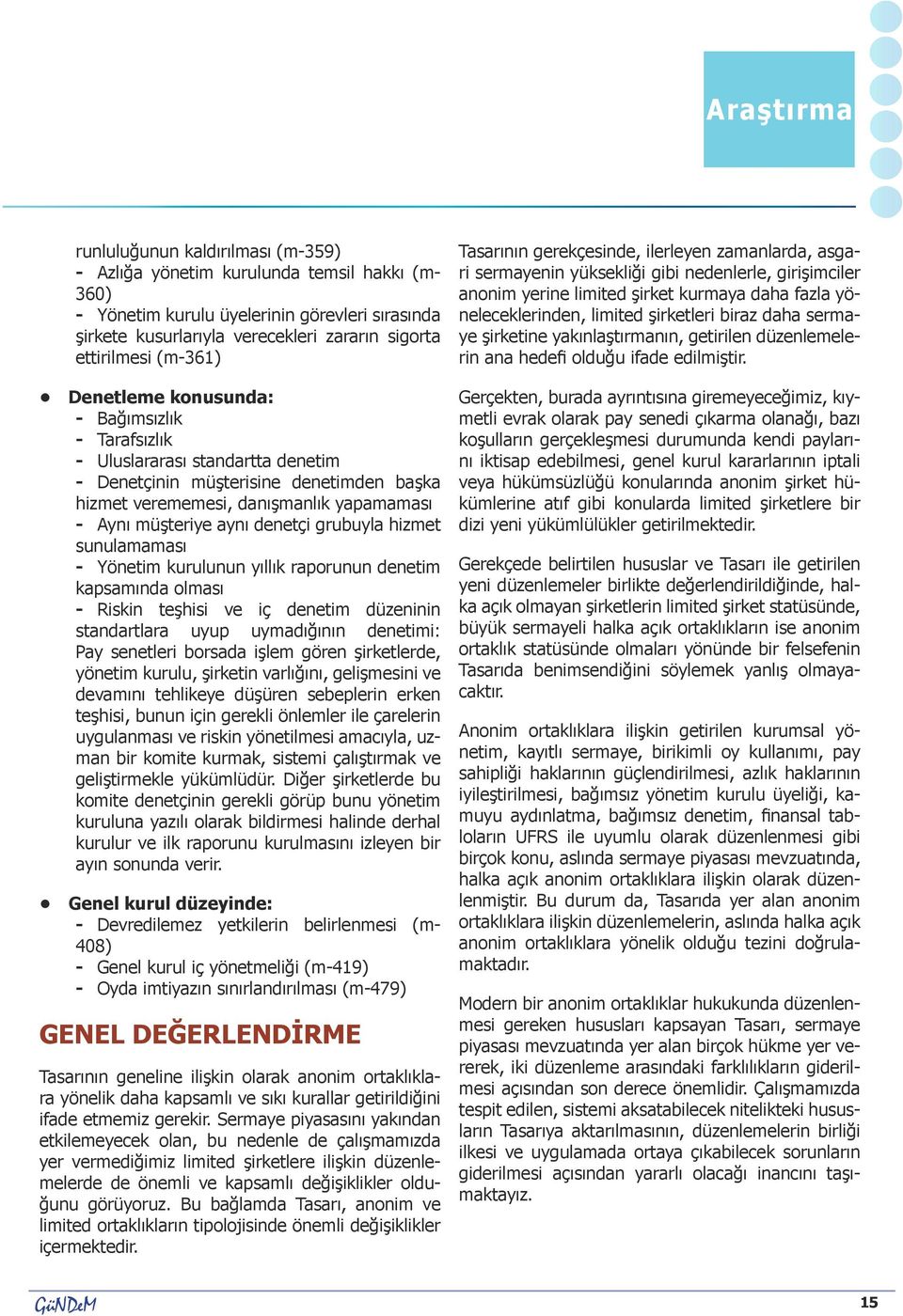 grubuyla hizmet sunulamaması - Yönetim kurulunun yıllık raporunun denetim kapsamında olması - Riskin teşhisi ve iç denetim düzeninin standartlara uyup uymadığının denetimi: Pay senetleri borsada