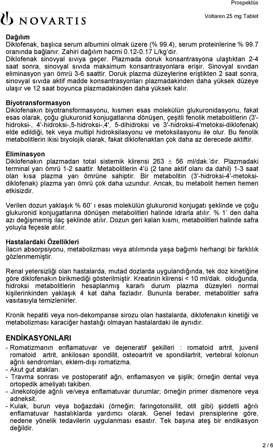 Doruk plazma düzeylerine eriştikten 2 saat sonra, sinovyal sıvıda aktif madde konsantrasyonları plazmadakinden daha yüksek düzeye ulaşır ve 12 saat boyunca plazmadakinden daha yüksek kalır.