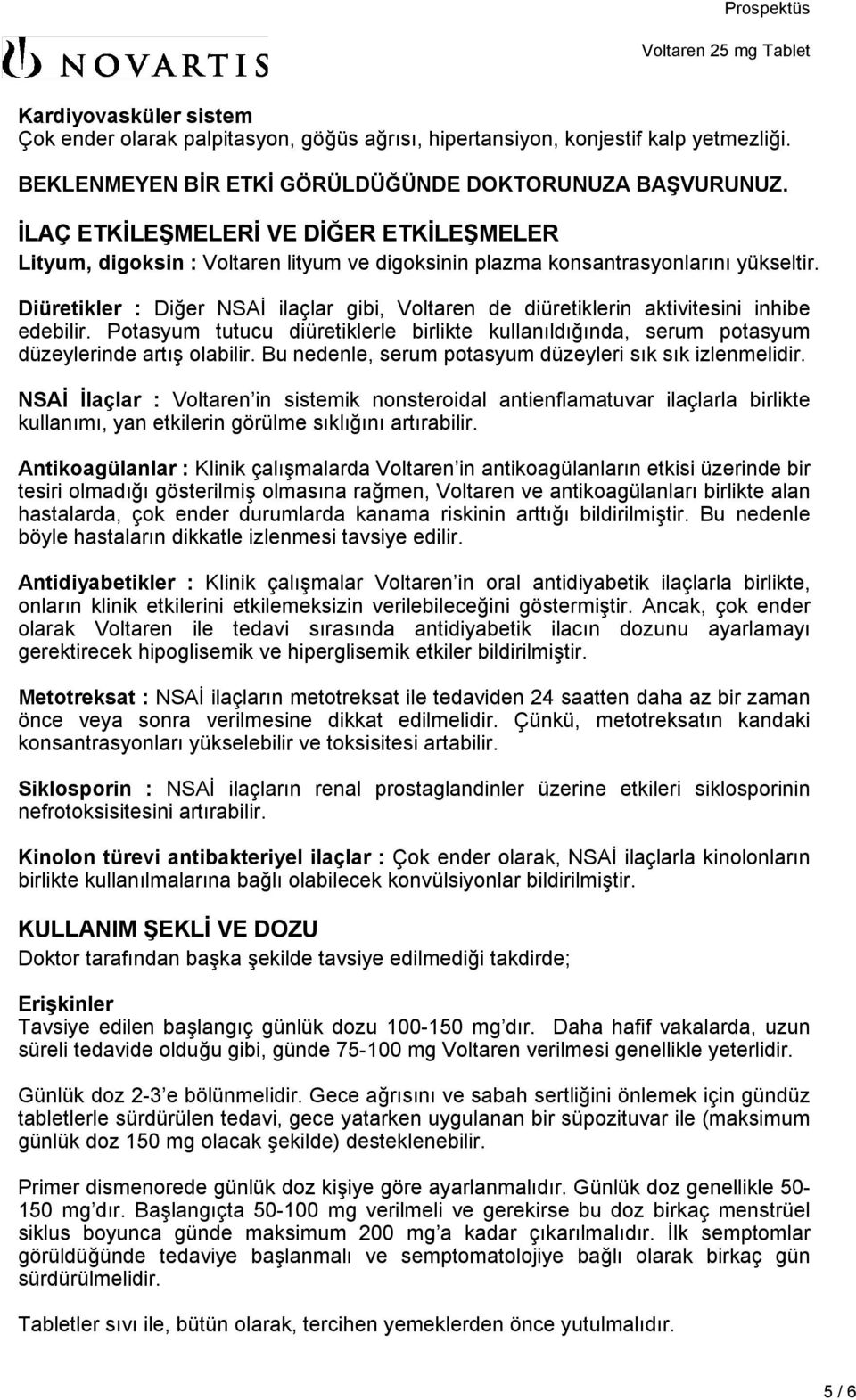 Diüretikler : Diğer NSAİ ilaçlar gibi, Voltaren de diüretiklerin aktivitesini inhibe edebilir. Potasyum tutucu diüretiklerle birlikte kullanıldığında, serum potasyum düzeylerinde artış olabilir.