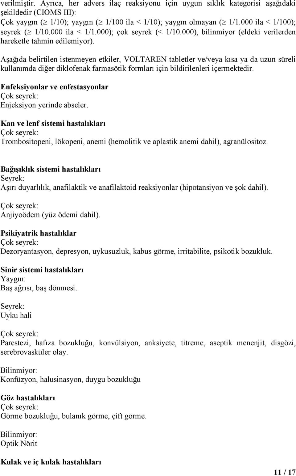 Aşağıda belirtilen istenmeyen etkiler, VOLTAREN tabletler ve/veya kısa ya da uzun süreli kullanımda diğer diklofenak farmasötik formları için bildirilenleri içermektedir.