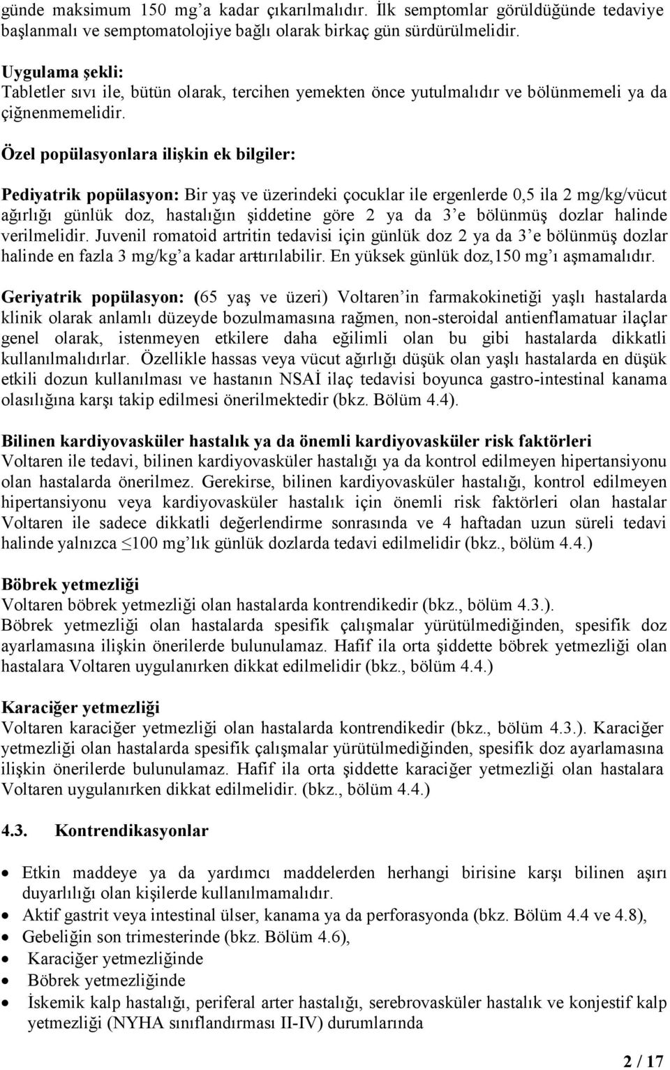 Özel popülasyonlara ilişkin ek bilgiler: Pediyatrik popülasyon: Bir yaş ve üzerindeki çocuklar ile ergenlerde 0,5 ila 2 mg/kg/vücut ağırlığı günlük doz, hastalığın şiddetine göre 2 ya da 3 e bölünmüş