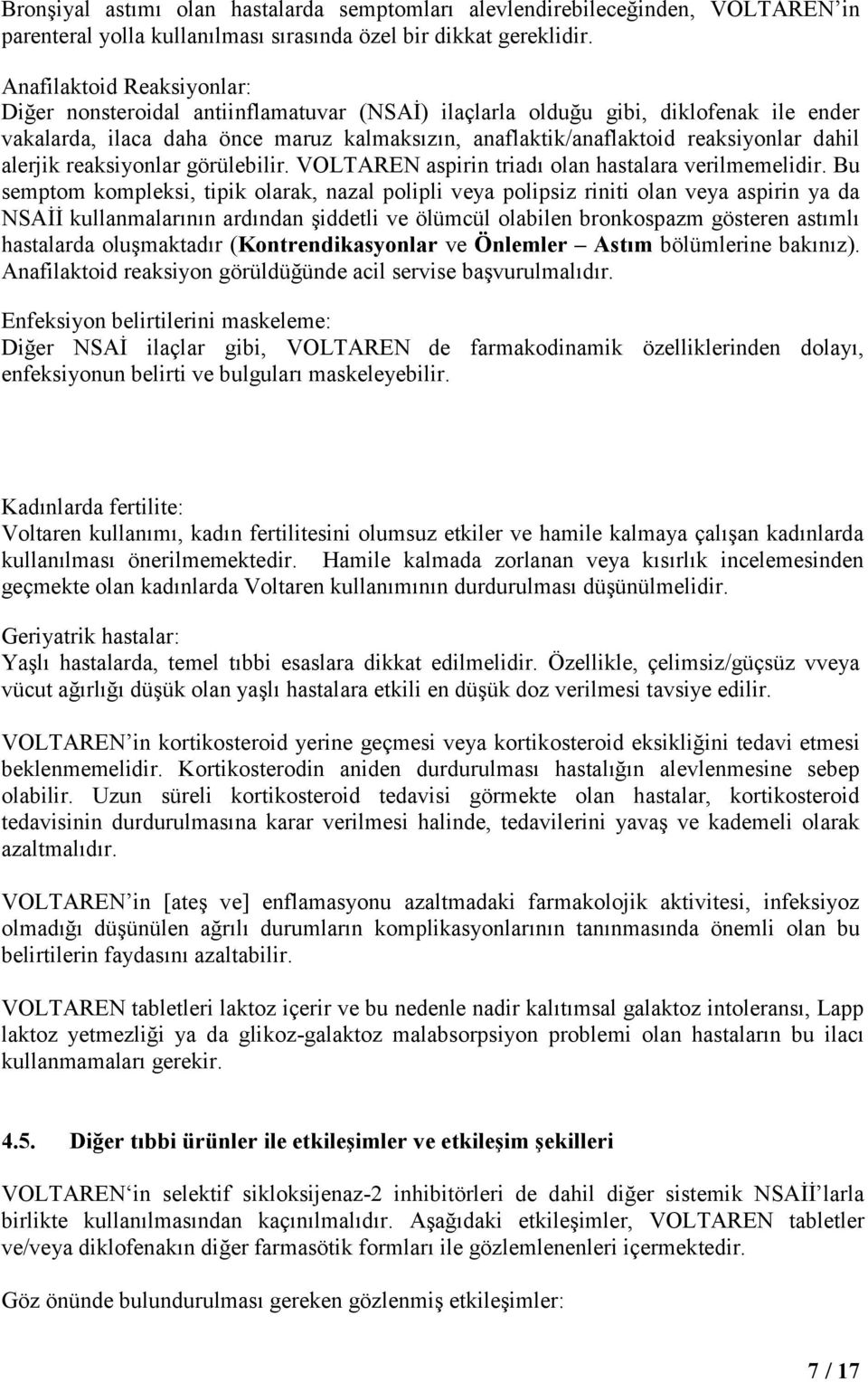 dahil alerjik reaksiyonlar görülebilir. VOLTAREN aspirin triadı olan hastalara verilmemelidir.