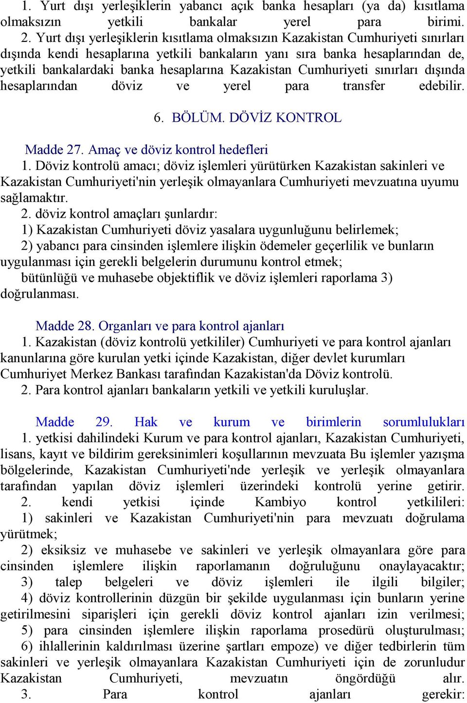 Kazakistan Cumhuriyeti sınırları dışında hesaplarından döviz ve yerel para transfer edebilir. 6. BÖLÜM. DÖVİZ KONTROL Madde 27. Amaç ve döviz kontrol hedefleri 1.