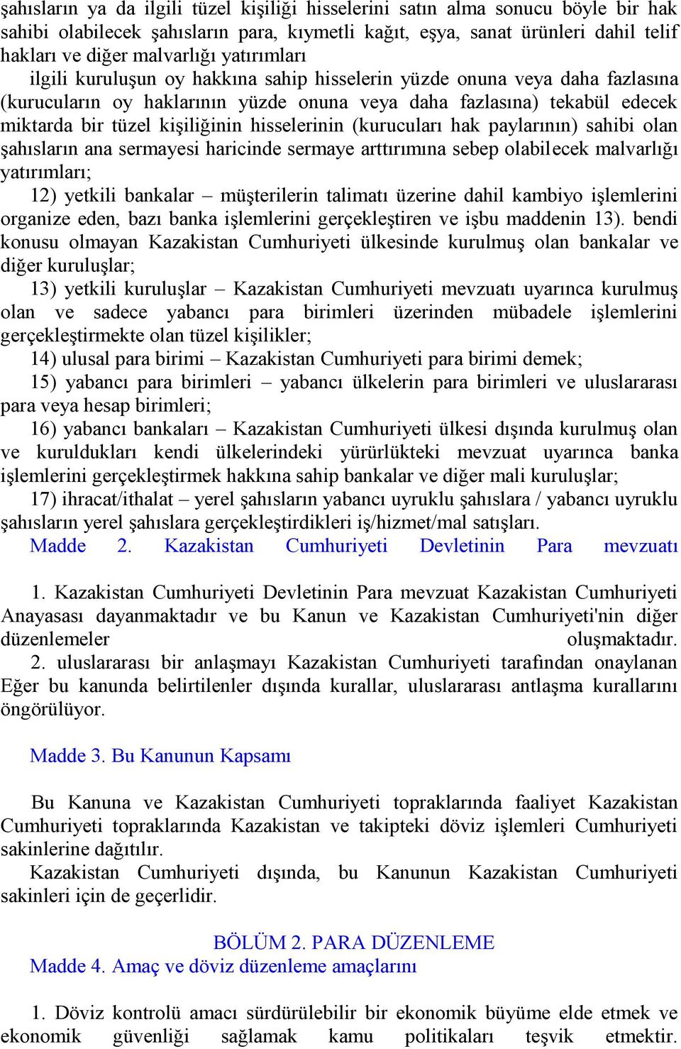 hisselerinin (kurucuları hak paylarının) sahibi olan şahısların ana sermayesi haricinde sermaye arttırımına sebep olabilecek malvarlığı yatırımları; 12) yetkili bankalar müşterilerin talimatı üzerine