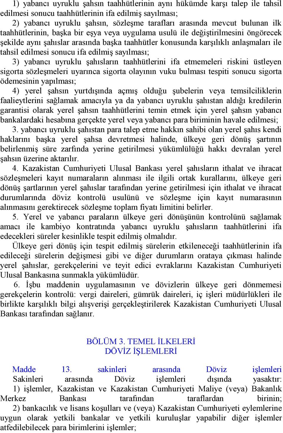 sonucu ifa edilmiş sayılması; 3) yabancı uyruklu şahısların taahhütlerini ifa etmemeleri riskini üstleyen sigorta sözleşmeleri uyarınca sigorta olayının vuku bulması tespiti sonucu sigorta ödemesinin