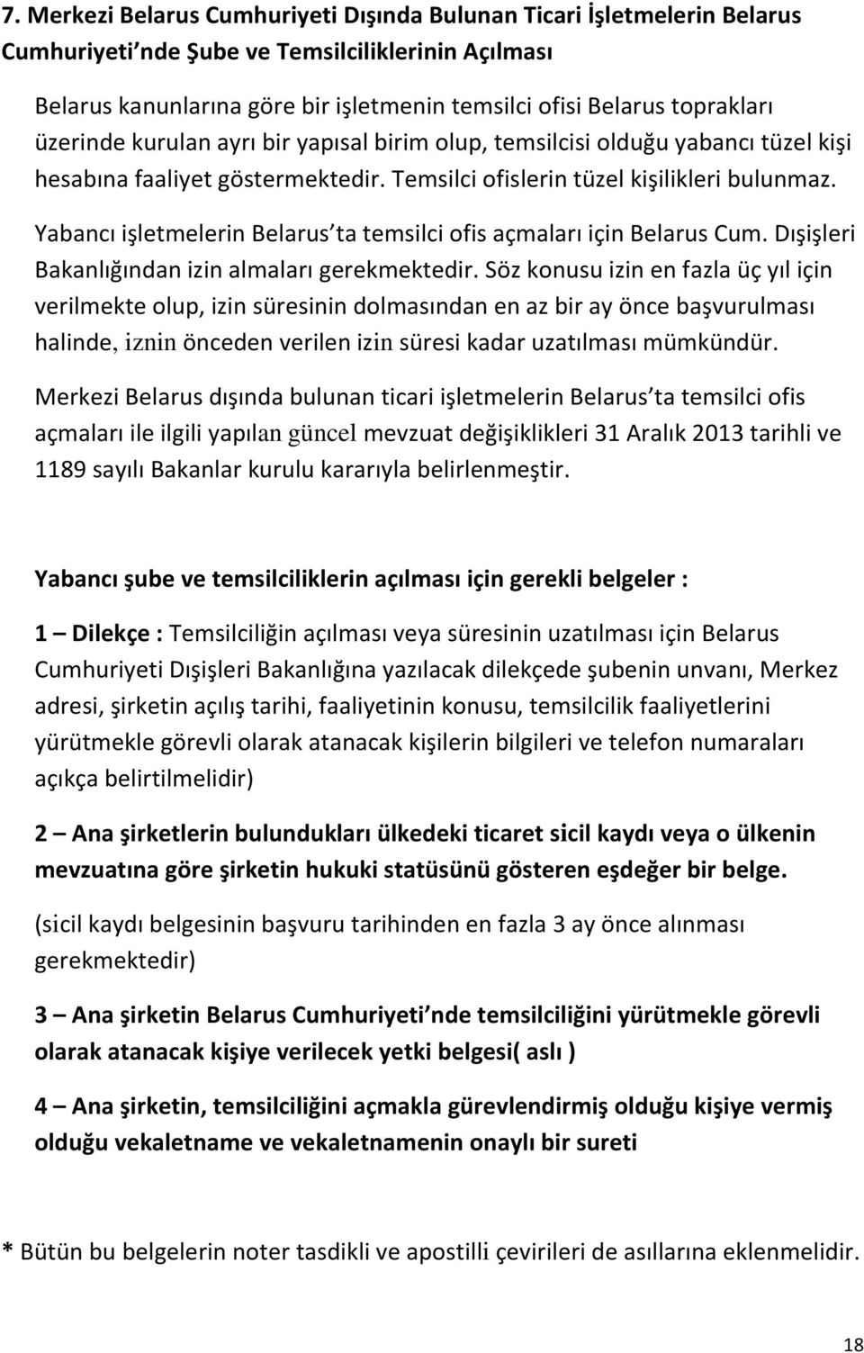 Yabancı işletmelerin Belarus ta temsilci ofis açmaları için Belarus Cum. Dışişleri Bakanlığından izin almaları gerekmektedir.