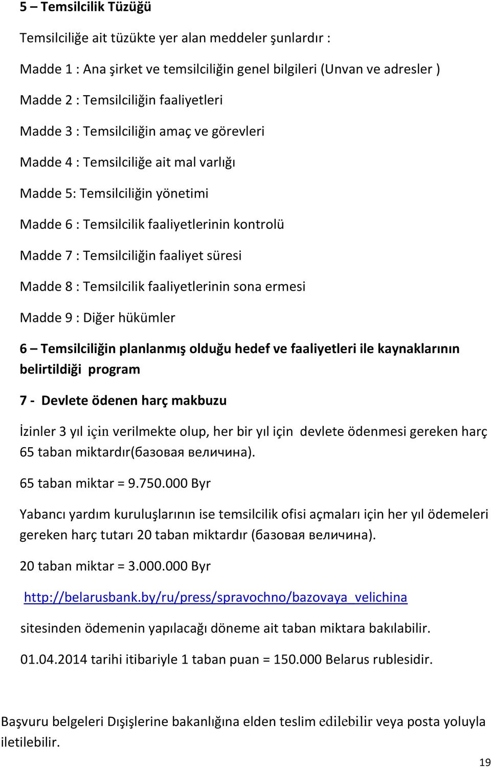 Temsilcilik faaliyetlerinin sona ermesi Madde 9 : Diğer hükümler 6 Temsilciliğin planlanmış olduğu hedef ve faaliyetleri ile kaynaklarının belirtildiği program 7 - Devlete ödenen harç makbuzu İzinler