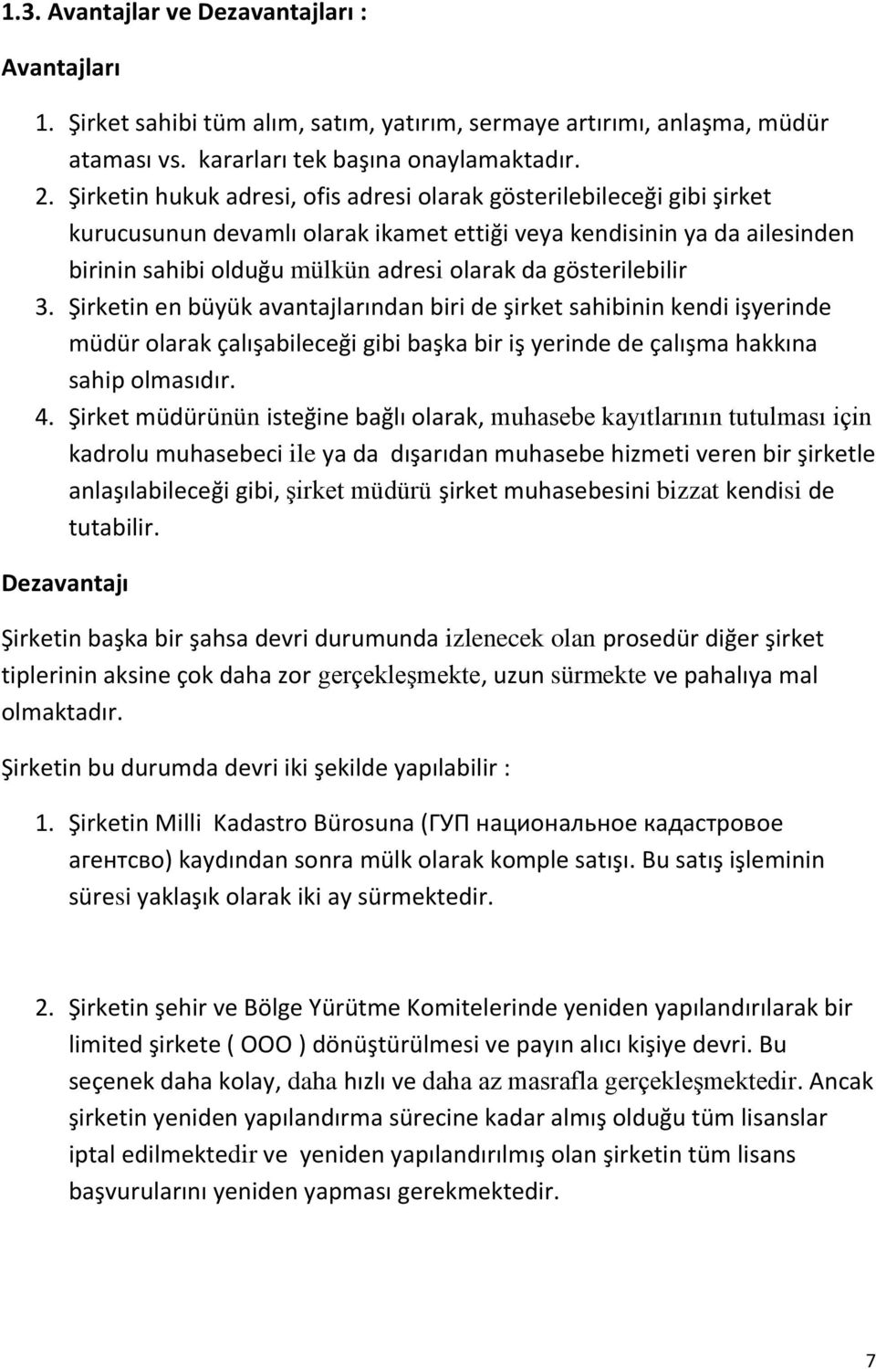 gösterilebilir 3. Şirketin en büyük avantajlarından biri de şirket sahibinin kendi işyerinde müdür olarak çalışabileceği gibi başka bir iş yerinde de çalışma hakkına sahip olmasıdır. 4.