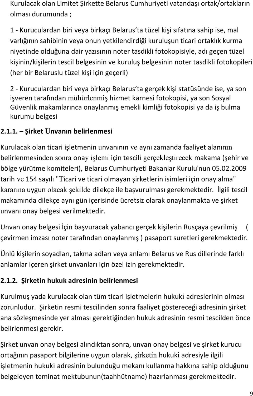 noter tasdikli fotokopileri (her bir Belaruslu tüzel kişi için geçerli) 2 - Kuruculardan biri veya birkaçı Belarus ta gerçek kişi statüsünde ise, ya son işveren tarafından mühürlenmiş hizmet karnesi