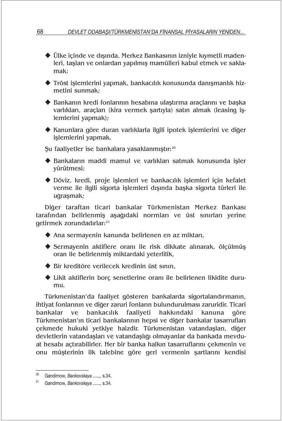 hizmetini sunmak; Bankanın kredi fonlarının hesabına ulaştırma araçlarını ve başka varlıkları, araçları (kira vermek şartıyla) satın almak (leasing işlemlerini yapmak); Kanunlara göre duran