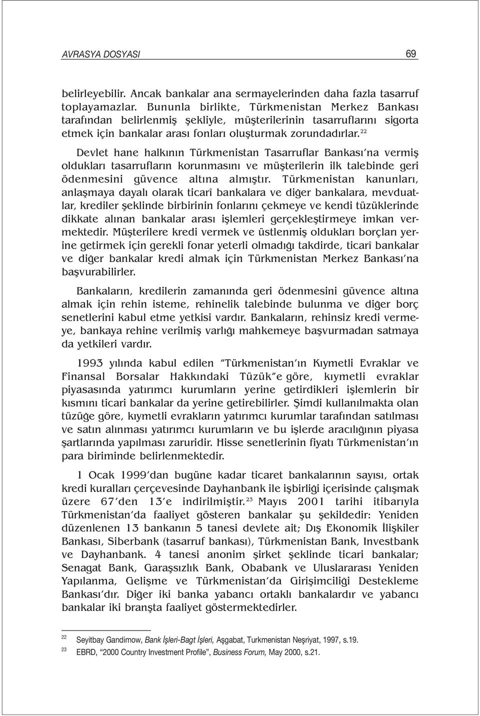 22 Devlet hane halkının Türkmenistan Tasarruflar Bankası na vermiş oldukları tasarrufların korunmasını ve müşterilerin ilk talebinde geri ödenmesini güvence altına almıştır.