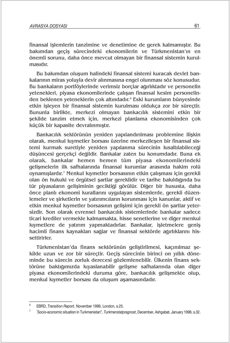 Bu bakımdan oluşum halindeki finansal sistemi kuracak devlet bankalarının miras yoluyla devir alınmasına engel olunması söz konusudur.