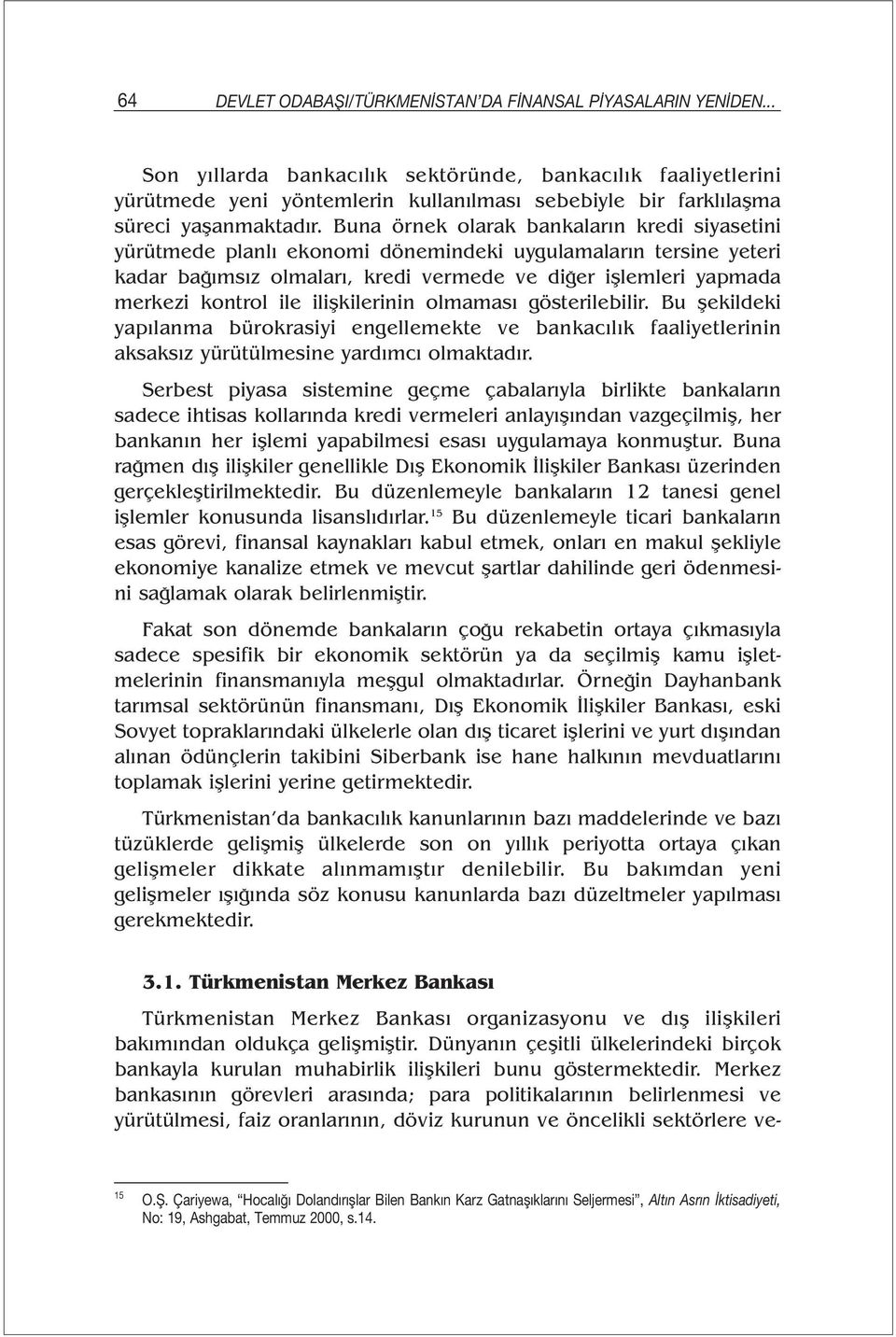 Buna örnek olarak bankaların kredi siyasetini yürütmede planlı ekonomi dönemindeki uygulamaların tersine yeteri kadar bağımsız olmaları, kredi vermede ve diğer işlemleri yapmada merkezi kontrol ile