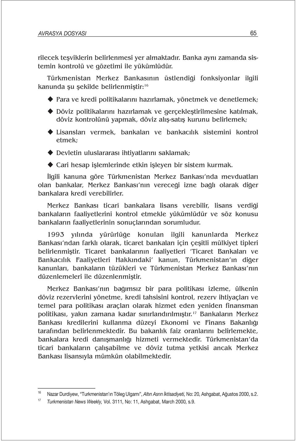 gerçekleştirilmesine katılmak, döviz kontrolünü yapmak, döviz alış-satış kurunu belirlemek; Lisansları vermek, bankaları ve bankacılık sistemini kontrol etmek; Devletin uluslararası ihtiyatlarını