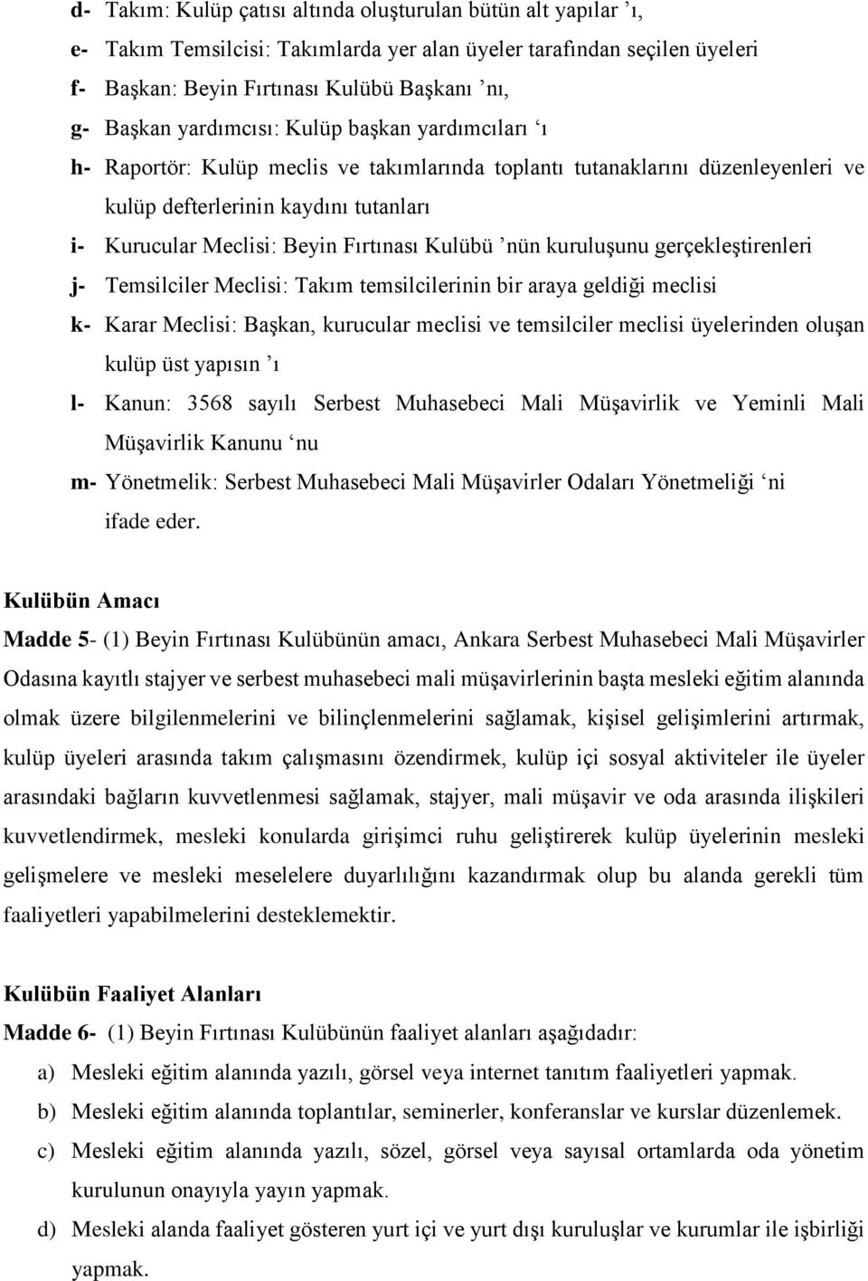 Kulübü nün kuruluşunu gerçekleştirenleri j- Temsilciler Meclisi: Takım temsilcilerinin bir araya geldiği meclisi k- Karar Meclisi: Başkan, kurucular meclisi ve temsilciler meclisi üyelerinden oluşan