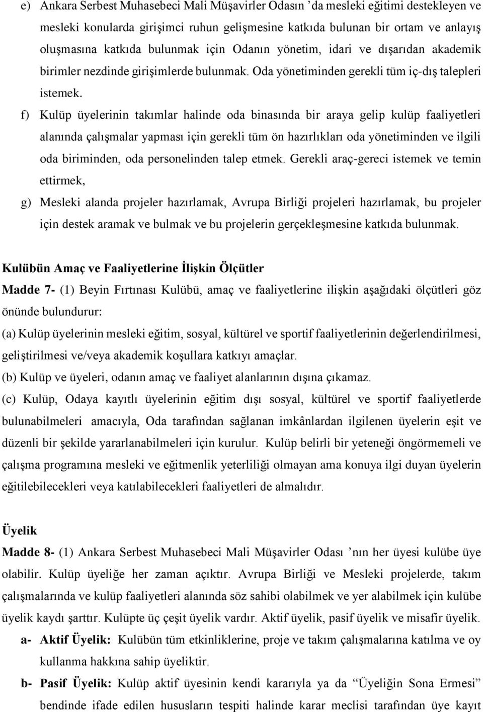 f) Kulüp üyelerinin takımlar halinde oda binasında bir araya gelip kulüp faaliyetleri alanında çalışmalar yapması için gerekli tüm ön hazırlıkları oda yönetiminden ve ilgili oda biriminden, oda