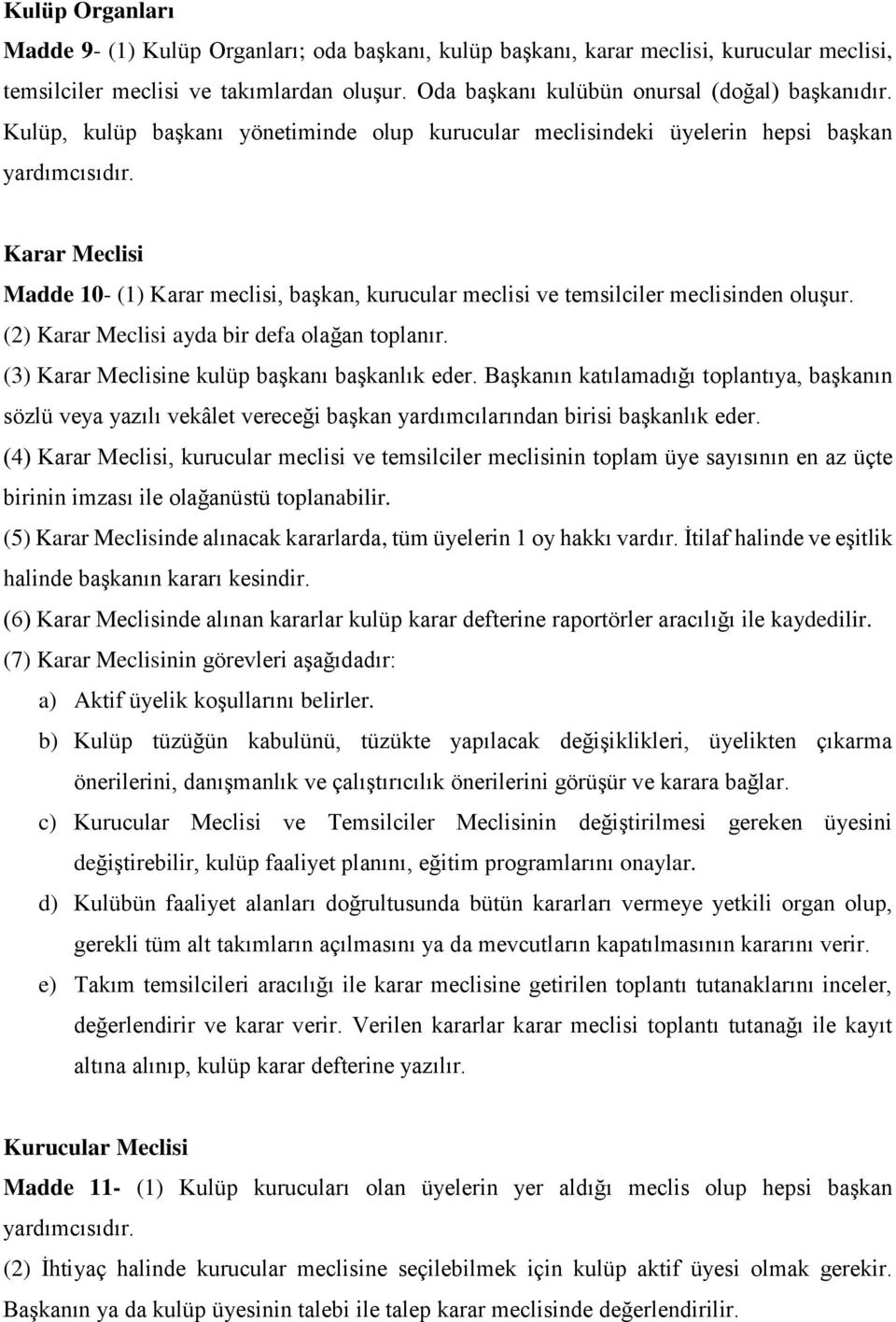 Karar Meclisi Madde 10- (1) Karar meclisi, başkan, kurucular meclisi ve temsilciler meclisinden oluşur. (2) Karar Meclisi ayda bir defa olağan toplanır.