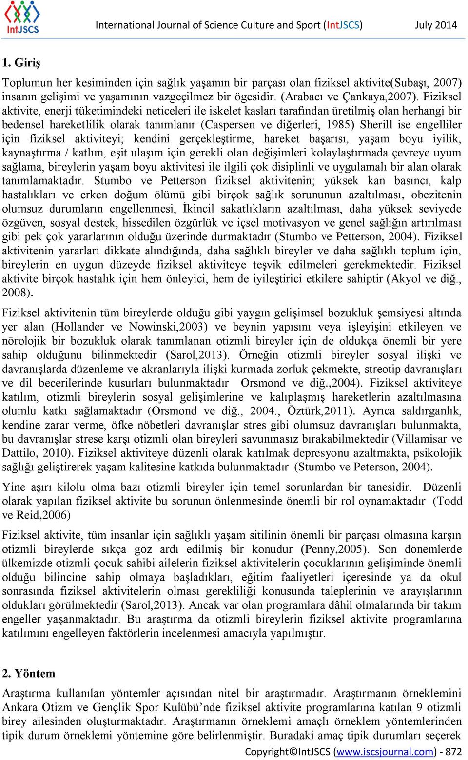 Fiziksel aktivite, enerji tüketimindeki neticeleri ile iskelet kasları tarafından üretilmiş olan herhangi bir bedensel hareketlilik olarak tanımlanır (Caspersen ve diğerleri, 1985) Sherill ise