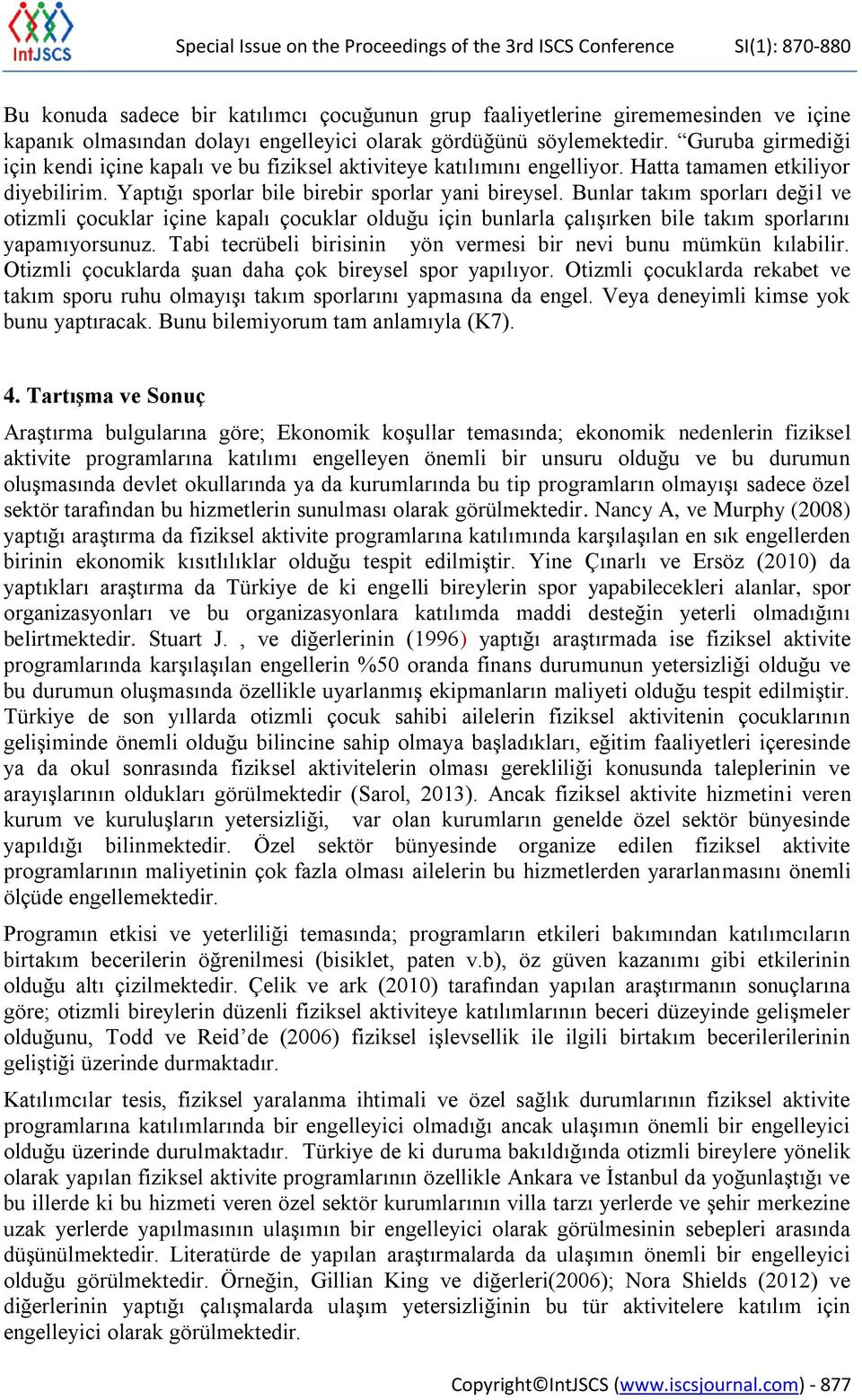 Yaptığı sporlar bile birebir sporlar yani bireysel. Bunlar takım sporları değil ve otizmli çocuklar içine kapalı çocuklar olduğu için bunlarla çalışırken bile takım sporlarını yapamıyorsunuz.