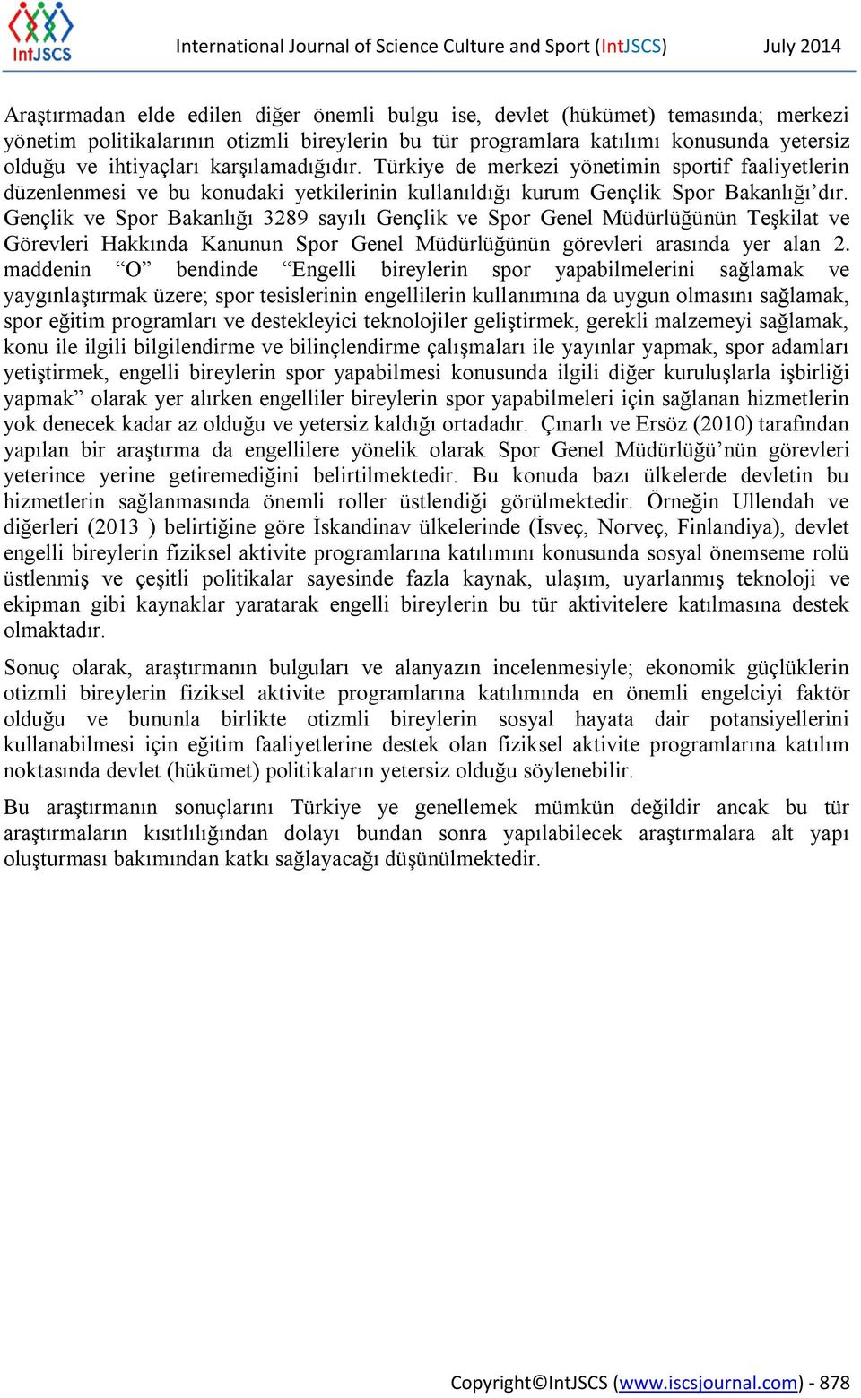 Türkiye de merkezi yönetimin sportif faaliyetlerin düzenlenmesi ve bu konudaki yetkilerinin kullanıldığı kurum Gençlik Spor Bakanlığı dır.