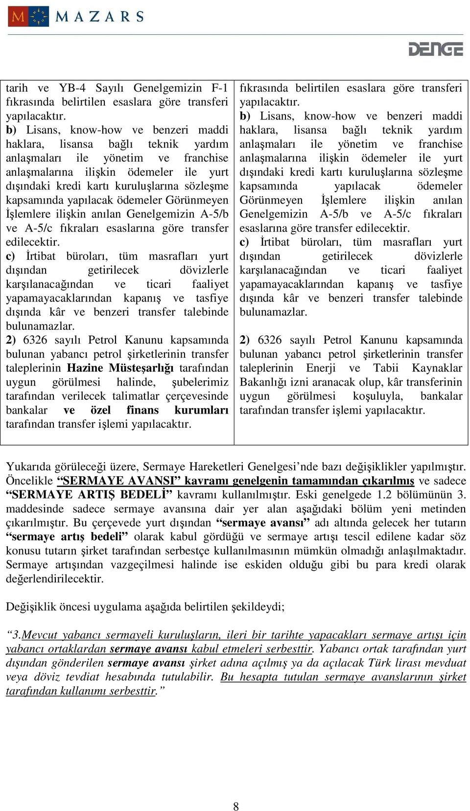 kapsamında yapılacak ödemeler Görünmeyen Đşlemlere ilişkin anılan Genelgemizin A-5/b ve A-5/c fıkraları esaslarına göre transfer edilecektir.