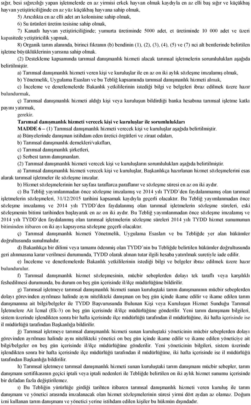 kapasitede yetiştiricilik yapmak, 8) Organik tarım alanında, birinci fıkranın (b) bendinin (1), (2), (3), (4), (5) ve (7) nci alt bentlerinde belirtilen işletme büyüklüklerinin yarısına sahip olmak.