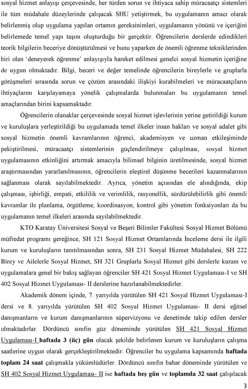 Öğrencilerin derslerde edindikleri teorik bilgilerin beceriye dönüştürülmesi ve bunu yaparken de önemli öğrenme tekniklerinden biri olan deneyerek öğrenme anlayışıyla hareket edilmesi genelci sosyal